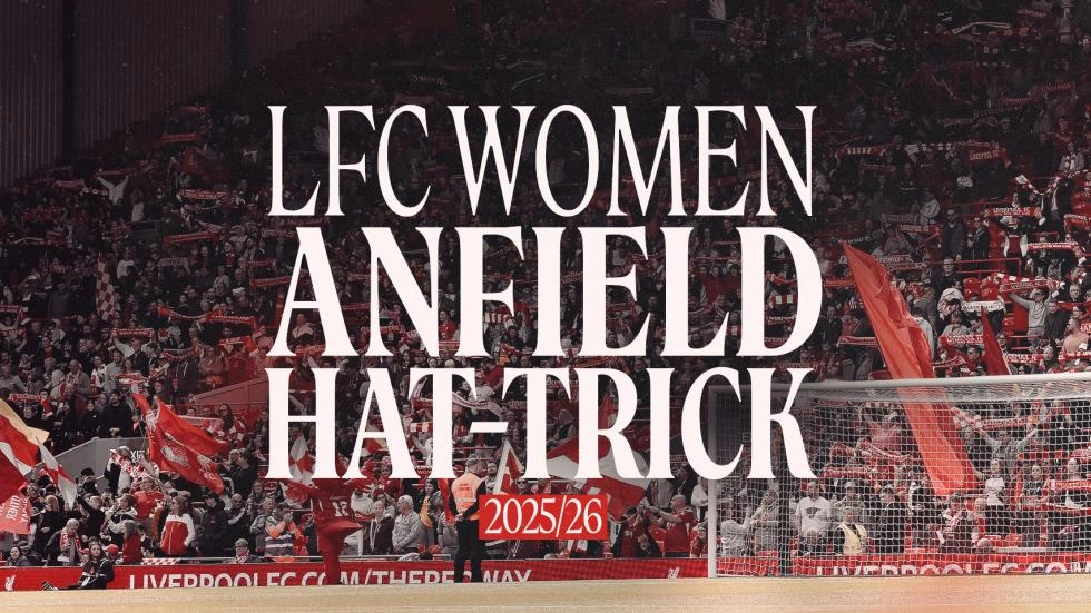 LFCウィメンズ、来シーズンもアンフィールドに戻ってハットトリックの試合を繰り広げる